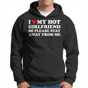 I Love My Hot Girlfriend So Please Stay Away From Me Hoodie | Mazezy
