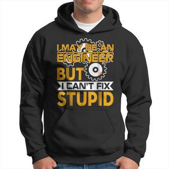 I May Be An Engineer But I Cant Fix Stupid T Hoodie | Mazezy
