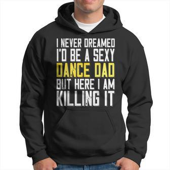 I Never Dreamed Id Be A Sexy Dance Dad Killing It T Hoodie - Thegiftio UK