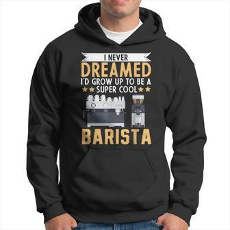 I Never Dreamed Id Grow Up To Be A Cool Barista Coffee Hoodie - Thegiftio UK