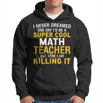 I Never Dreamed One Day Id Be A Cool Funny Math Teacher Hoodie - Thegiftio UK