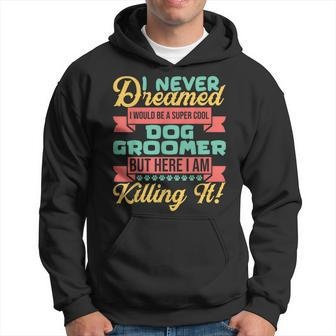 I Never Dreamed To Be A Dog Groomer But Here I Am Hoodie - Thegiftio UK