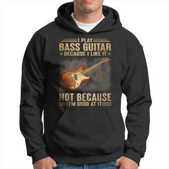 I Play Bass Guitar Because I Like It Not Because Im Good At Hoodie | Mazezy
