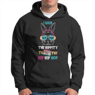 I Said Hip The Hippity To Hop Hip Hop Bunny Funny Easter Day  Hoodie