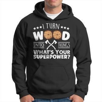 I Turn Wood Into Things Whats Your Superpower Carpenter Hoodie - Seseable