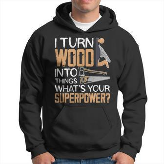 I Turn Wood Into Things Whats Your Superpower Woodworking Hoodie - Seseable
