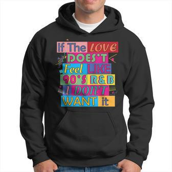 If The Love Doesnt Feel Like 90S R&B I Dont Want It T Hoodie | Mazezy