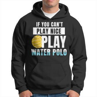 If You Cant Play Nice Play Water Polo Gift Men Hoodie Graphic Print Hooded Sweatshirt - Seseable