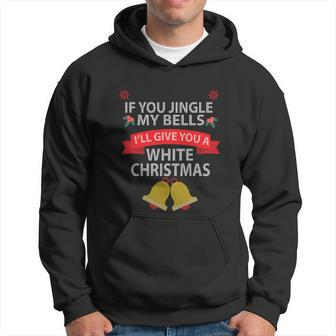 If You Jingle My Bells Ill Give You A White Christmas Hoodie - Monsterry CA