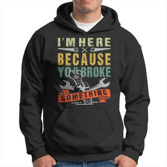 Im Here Because You Broke Something Funny Mechanic Fixing Hoodie - Seseable