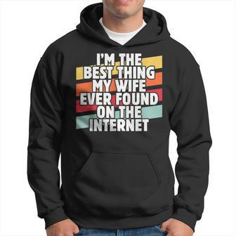 Im The Best Thing My Wife Ever Found On Internet Dad Joke Hoodie - Seseable