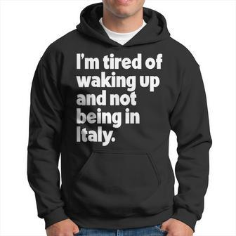 Im Tired Of Waking Up And Not Being In Italy Funny Italian Hoodie | Mazezy