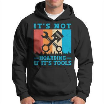 Its Not Hoarding If Its Tools Mechanic Tool Lovers Hoodie | Mazezy