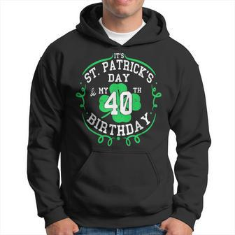 Its St Patricks Day & My 40Th Birthday 40 Years Old Gift Hoodie | Mazezy