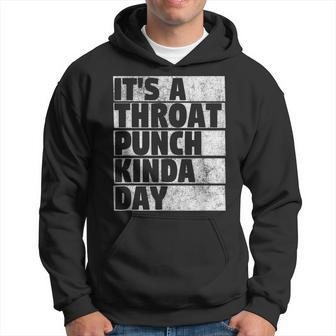 Its A Throat Punch Kinda Day Idea For Men Women Men Hoodie - Thegiftio UK