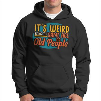 Its Weird Being The Same Age As Old People Senior Citizen V4 Hoodie - Thegiftio UK