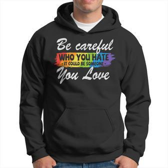 Lgbt Pride Be Careful Who You Hate Funny Quote Hoodie | Mazezy
