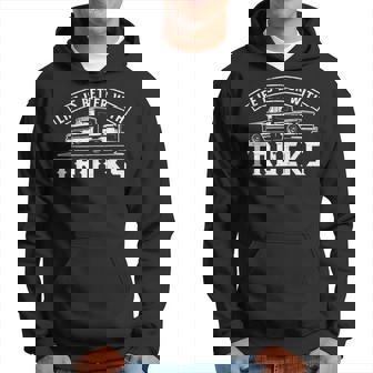 Life Is Better With Trucks Truck Driver Pickup Trucks Hoodie | Mazezy
