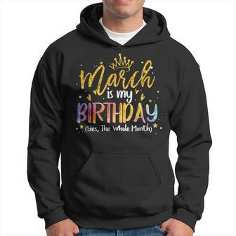 March Is My Birthday Yes The Whole Month Birthday Tie Dye Hoodie | Mazezy