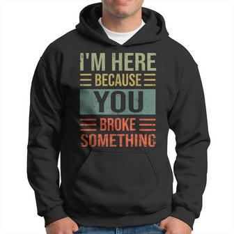 Mechanic Gifts For Dad Im Here Because You Broke Something Hoodie - Seseable
