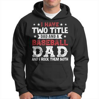 Mens I Have Two Title Dad And A Baseball Dad And I Rock Them Both Hoodie - Seseable