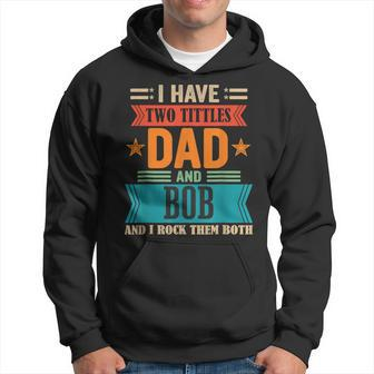 Mens I Have Two Tittles Dad And Bob For Fathers Day Hoodie - Thegiftio UK