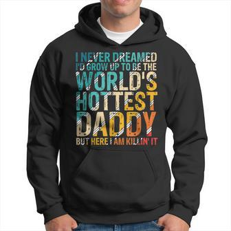 Mens I Never Dreamed Id Grow Up To Be Worlds Hottest Daddy Hoodie - Thegiftio UK