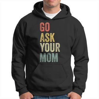 Mens Vintage Go Ask Your Mom Husband Funny Dad Fathers Day V2 Hoodie - Seseable