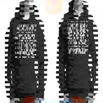 Mens Vintage I May Not Always Be Right But Im Never Wrong Hoodie | Mazezy