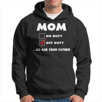Mom Off Duty Go Ask Your Father Funny Mothers Day Gift Hoodie | Mazezy