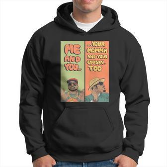 Me And You Your Momma And Your Cousin Too Men Hoodie - Thegiftio UK