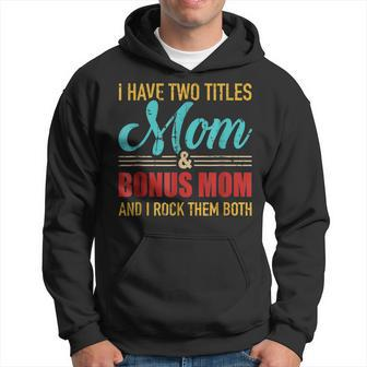 Mothers Day I Have Two Titles Mom And Bonus Mom Hoodie - Seseable