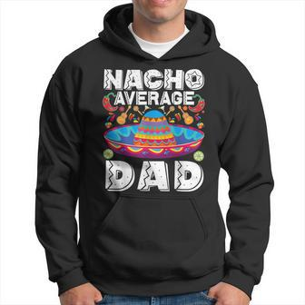 Nacho Average Dad Cinco De Mayo Mexican Fiesta Hoodie | Mazezy
