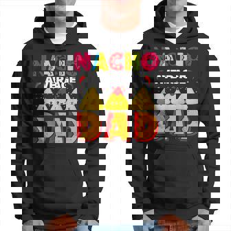 Nacho Average Dad Fiesta Mexican Cinco De Mayo Fathers Day Hoodie - Thegiftio UK