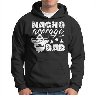 Nacho Average Dad For Men Father Gift From Wife Kids Gift For Mens Hoodie | Mazezy