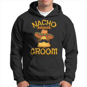 Nacho Average Groom Mexican Dish Husband Cinco De Mayo Hoodie - Seseable