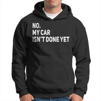 No My Car Isnt Done Yet  Funny Car Mechanic Lovers Hoodie