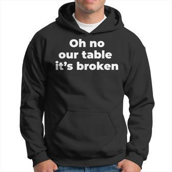 Oh No Our Table Its Broken Men Hoodie Graphic Print Hooded Sweatshirt - Seseable