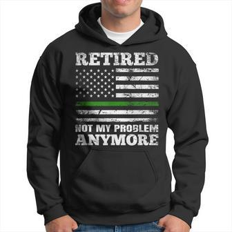 Retired Not My Problem Anymore Thin Green Line Us Military Hoodie