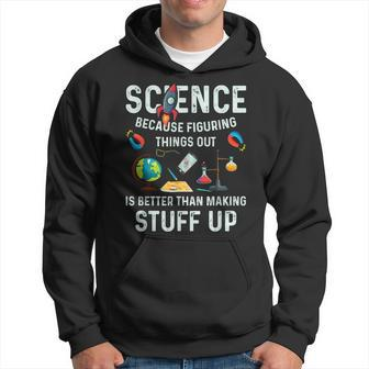 Science Because Figuring Things Out Is Better Funny Sayings Hoodie - Seseable