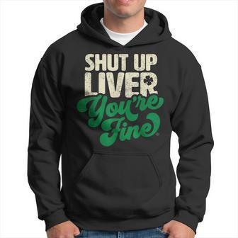 Shut Up Liver Youre Fine - Funny St Patricks Day Drinking Hoodie | Mazezy