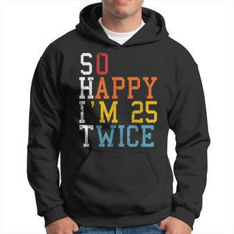 So Happy Im 25 Twice 50Th Birthday Funny 50 Years Old Bday Hoodie | Mazezy
