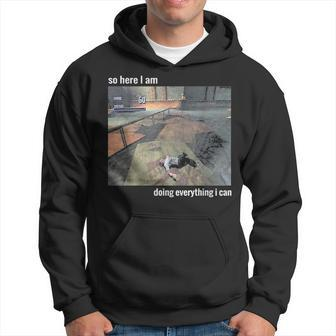 So Here I Am Doing Everything I Can Hoodie - Seseable