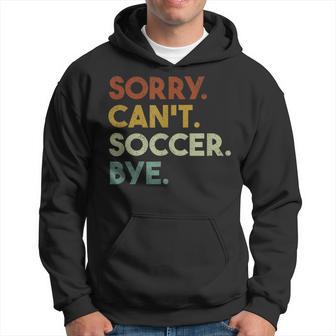 Sorry Cant Soccer Bye Funny Soccer Hoodie | Mazezy