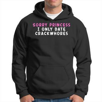 Sorry Princess I Only Date Crackwhores Hoodie | Mazezy