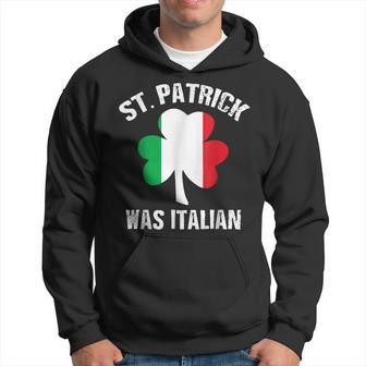 St Patrick Was Italian St Patricks Day Funny Gift Hoodie - Seseable
