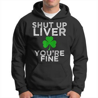 St Patricks Day Drinking Shut Up Liver Youre Fine Shirt Hoodie | Mazezy