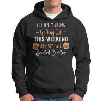 The Only Thing Getting Lit This Weekend Are My Fall Scented Hoodie - Seseable