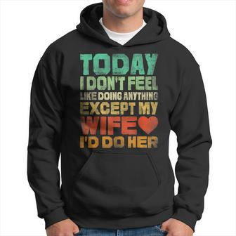 Today I Dont Feel Like Doing Anything Except My Wife Id Do Men Hoodie Graphic Print Hooded Sweatshirt - Seseable