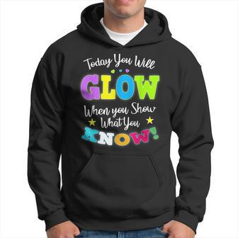Today You Will Glow When You Show What You Know For Test Day Hoodie | Mazezy